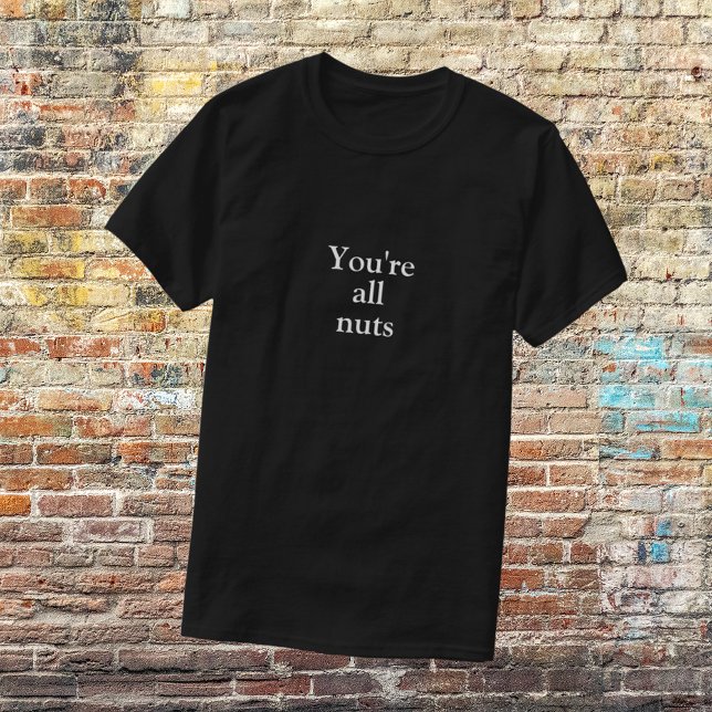 Funny  Black "You're All Nuts" T-Shirt (Creator Uploaded)
