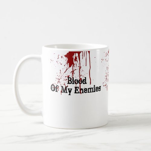 Funny Blood of My Enemies Coffee Mug