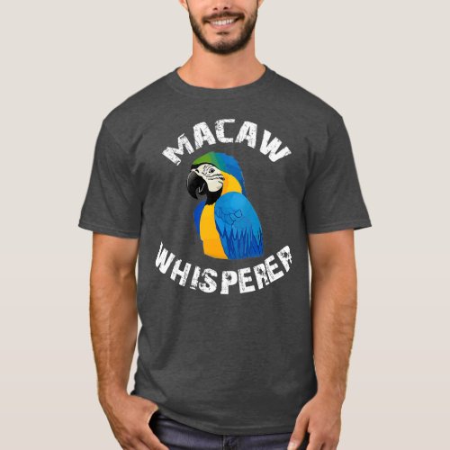 Funny Blue And Gold Macaw Whisperer Parrot Bird T_Shirt