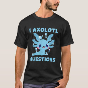 Funny Blue Axolotl Kawaii Cute I Axolotl Questions T-Shirt