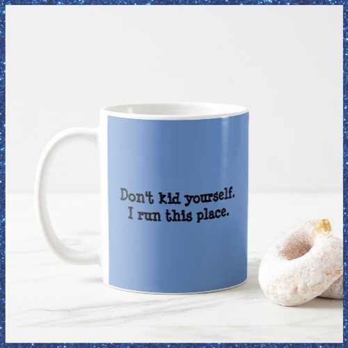 Funny Blue I run this place Quote Coffee Mug