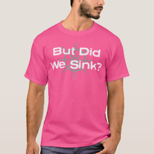 Funny Boat But Did We Sink For Boat Owners T-Shirt