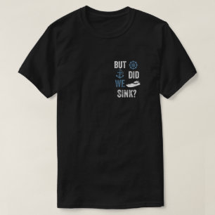 Funny Boat Captain But Did We Sink T-Shirt