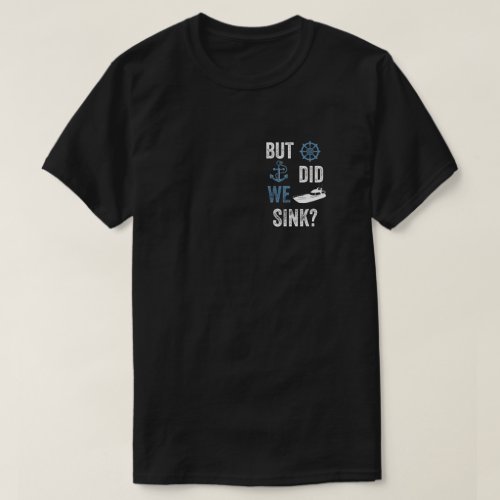 Funny Boat Captain But Did We Sink T_Shirt