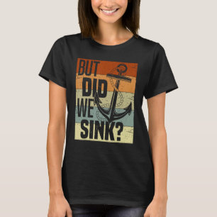 Funny Boating, But Did We Sink, Funny Pontoon Capt T-Shirt