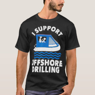 Funny Boating I Support Offshore Drilling Boat Riv T-Shirt