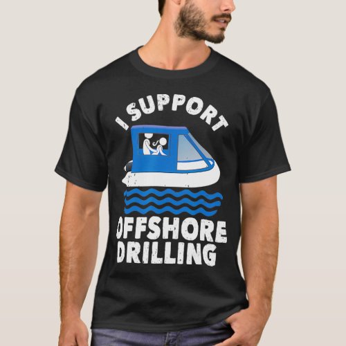 Funny Boating I Support Offshore Drilling Boat Riv T_Shirt