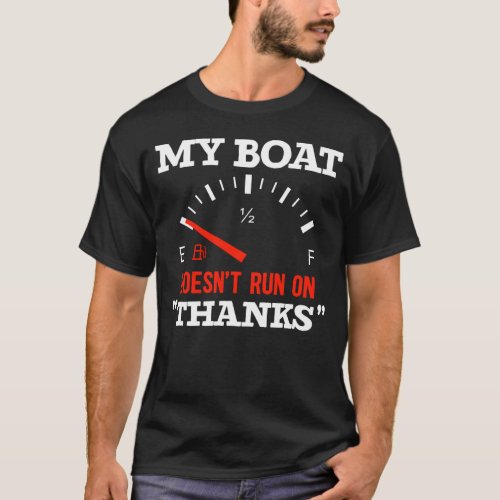 Funny Boating My Boat Doesnt Run On Thanks T_Shirt