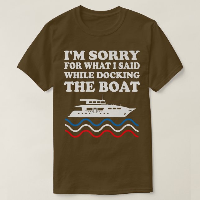 Funny Boating Sorry For What I Said While Docking  T-Shirt (Design Front)