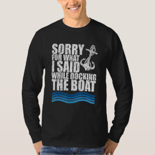 Funny Boating Sorry. What. I Said Docking Boat T-Shirt