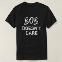 Funny Bob Doesnt Care T-Shirt