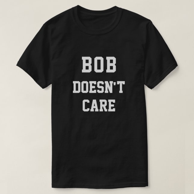 Funny Bob Doesnt Care T-Shirt (Design Front)