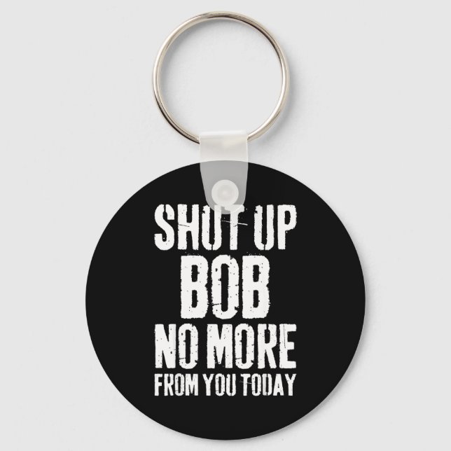 Funny Bob Name Shut Up Bob No More From You Today  Keychain (Front)