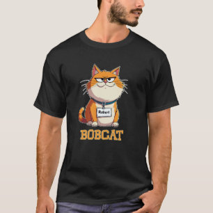 Funny Bobcat Cat Named Robert Nickname Bob Pun Wor T-Shirt