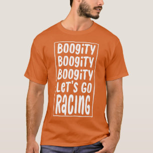 Funny Boogity Lets Go Racing Race Car Driving Quot T-Shirt