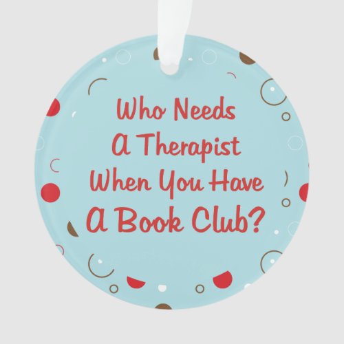 Funny Book Club Who Needs A Therapist Ornament