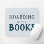Funny Book Lover "Not Hoarding if it's Books" Blue Mouse Pad<br><div class="desc">Share your love of books with this funny mousepad that says "It's not hoarding if it's books." Even constant readers need to use the computer once in a while. Like to visit the library's website.</div>