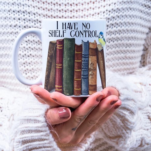 Funny Book Lover Quote I Have No Shelf Control Coffee Mug