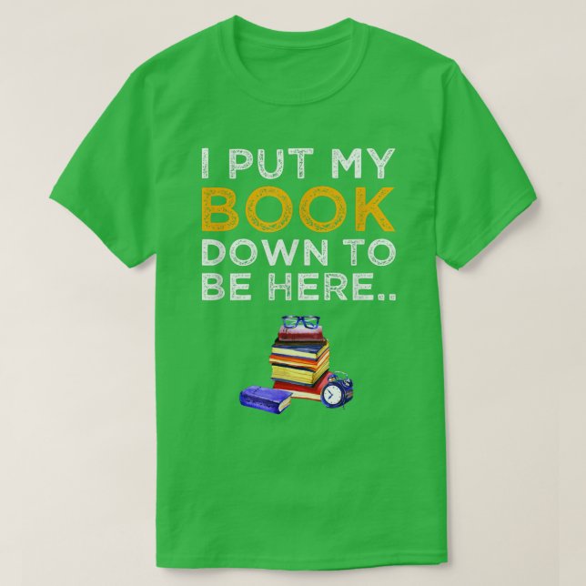 Funny Book Lover  Reading  I Put My Book Down To B T-Shirt (Design Front)