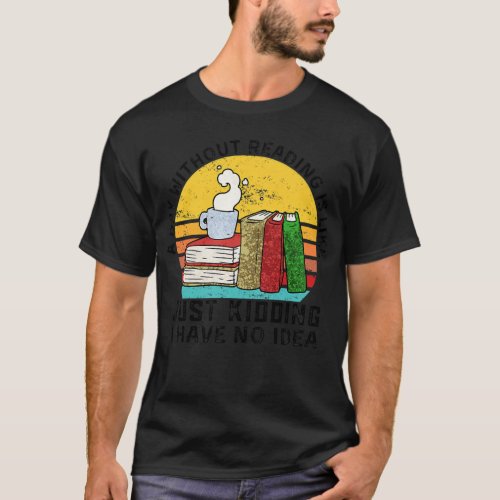 Funny Book Quote A Day Without Reading Is Like _ B T_Shirt