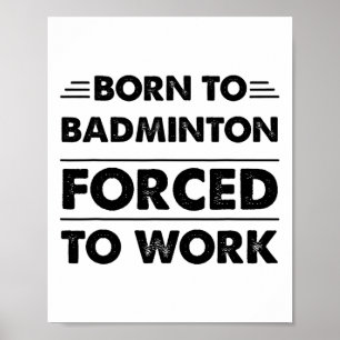 Funny Born To Badminton Forced To Work Poster