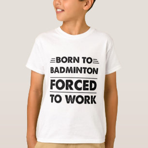 Funny Born To Badminton Forced To Work T-Shirt