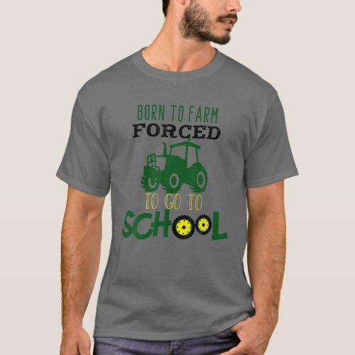 Funny Born To Farm Forced To Go To School Farmers T_Shirt