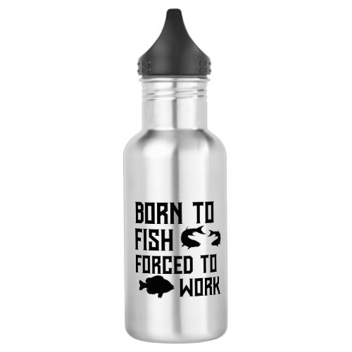 Funny Born to Fish Forced to Work Fishing Quote  Stainless Steel Water Bottle