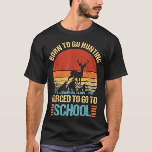 Funny Born To Go Hunting Forced Go To School Hunte T_Shirt