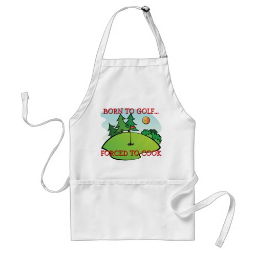 Funny Born To Golf Forced To Cook Quote Adult Apron