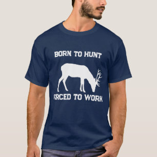 Funny Born to Hunt Forced to Work Deer Hunting T-Shirt