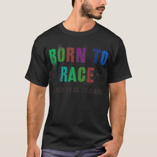 Funny BORN TO RACE Student Racer Forced To Go To S T_Shirt