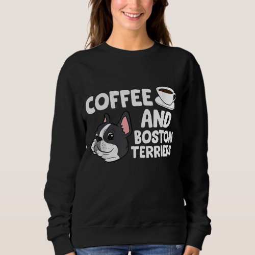 Funny Boston Terrier Lover Coffee And Boston Terri Sweatshirt