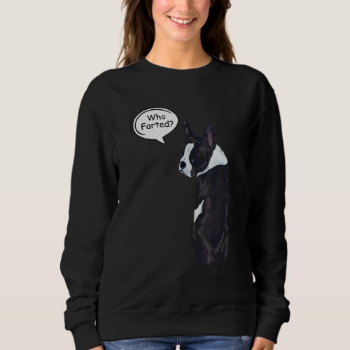 Funny Boston Terrier Who Farted Sweatshirt