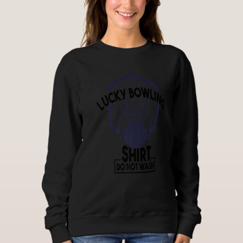 Funny Bowlers Quote Lucky Bowling  Do Not Wash Sweatshirt