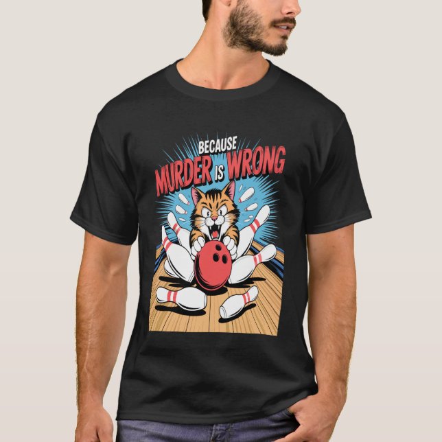 Funny Bowling Cat Because Murder is Wrong Humor T-Shirt (Front)