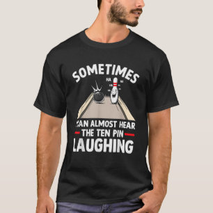 Funny Bowling Hear The Ten Pin Laughing Men Women T-Shirt