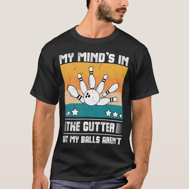 Funny Bowling My Mind's in the Gutter But My Balls T-Shirt (Front)