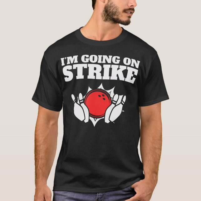Funny Bowling Pun I'M Going On Strike T-Shirt (Front)