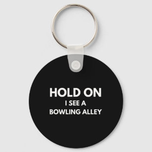 Funny Bowling Quote Hold On I See A Bowling Alley Keychain