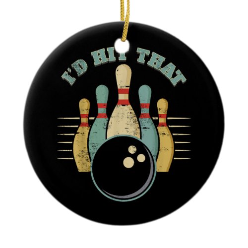 Funny Bowling Vintage T-Shirt I'd Hit That Funny T Ceramic Ornament