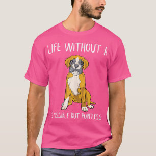 Funny Boxer Dog Life Without A Boxer Is Possible T-Shirt