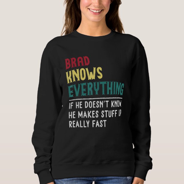 Funny Brad Know Everything Father S Day  For Brad  Sweatshirt (Front)