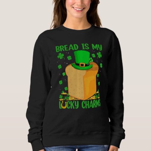 Funny Bread Are My Lucky Charms Bread St Patricks Sweatshirt
