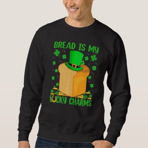 Funny Bread Are My Lucky Charms Bread St Patricks Sweatshirt