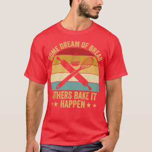 Funny Bread Baking Baker Bake It Happen1 T-Shirt