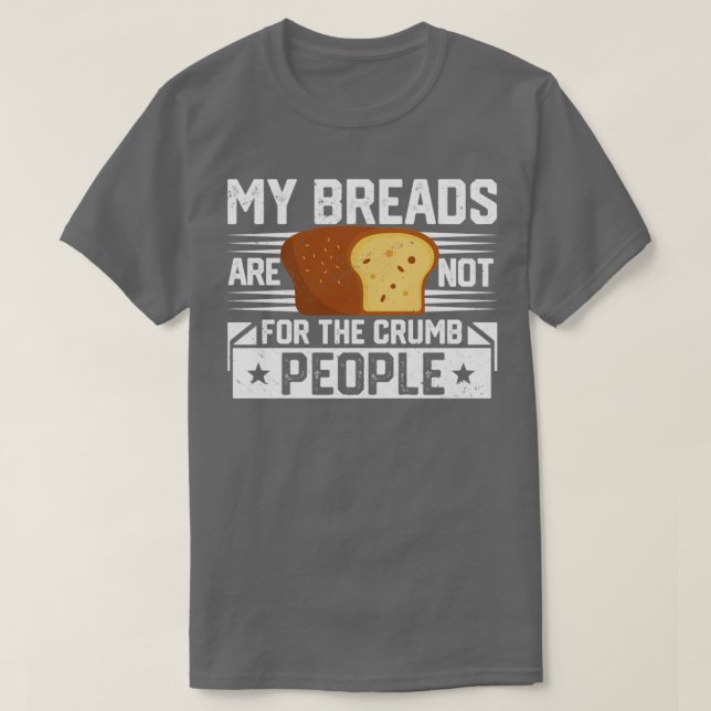 Funny Bread Baking Baker Breads Not For Crumb Peop T-Shirt (Design Front)