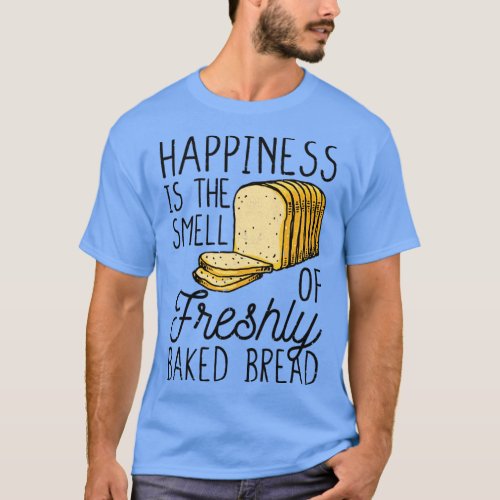 Funny Bread Baking Baker Happiness Is Baked Bread T_Shirt