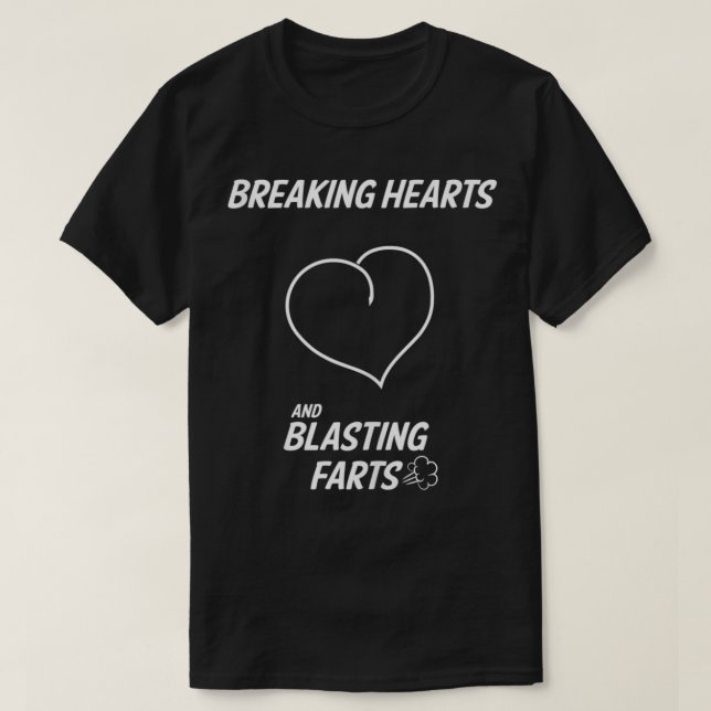Funny Breaking Hearts And Blasting Farts  T-Shirt (Design Front)