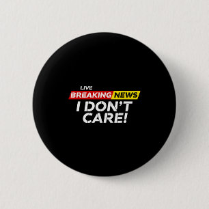 Funny Breaking News I Don't Care Humor Sarcastic H Button